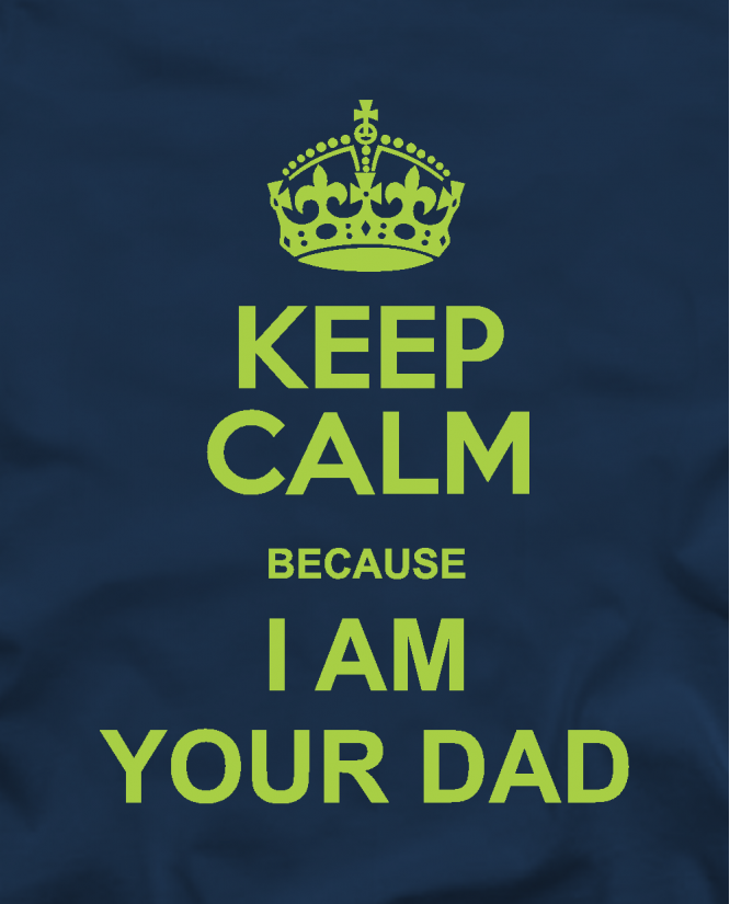 Keep Calm I'm Your Dad